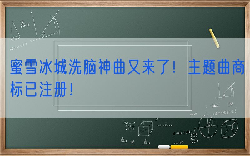 蜜雪冰城洗脑神曲又来了！主题曲商标已注册！