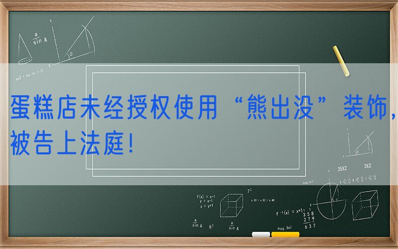 蛋糕店未经授权使用“熊出没”装饰，被告上法庭！