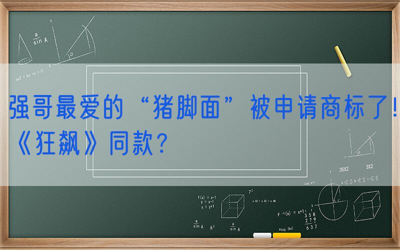强哥最爱的“猪脚面”被申请商标了！《狂飙》同款？