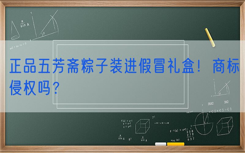 正品五芳斋粽子装进假冒礼盒！商标侵权吗？