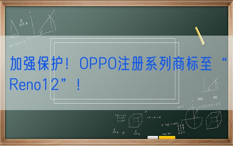 加强保护！OPPO注册系列商标至“Reno12”！