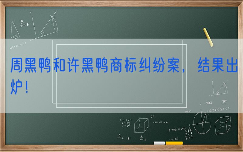 周黑鸭和许黑鸭商标纠纷案，结果出炉！