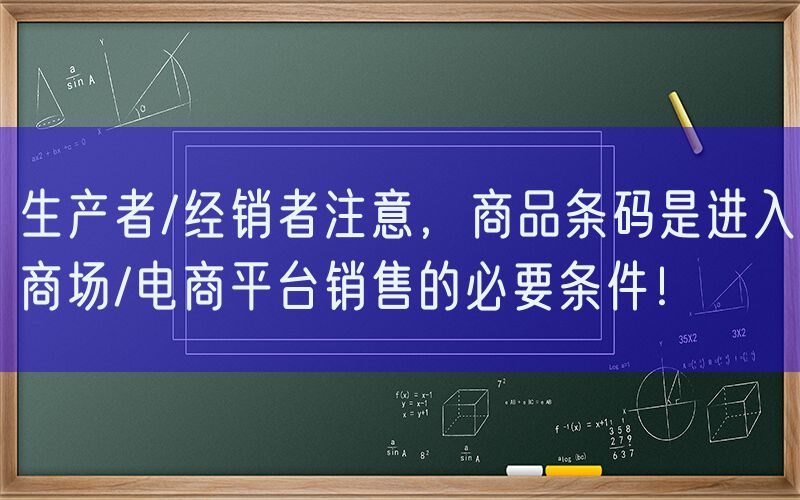 生产者/经销者注意，商品条码是进入商场/电商平台销售的必要条件！