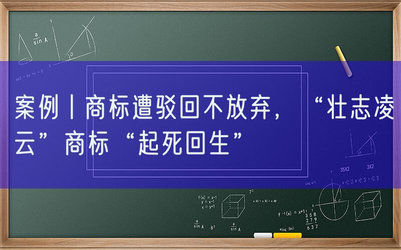 案例丨商标遭驳回不放弃，“壮志凌云”商标“起死回生”