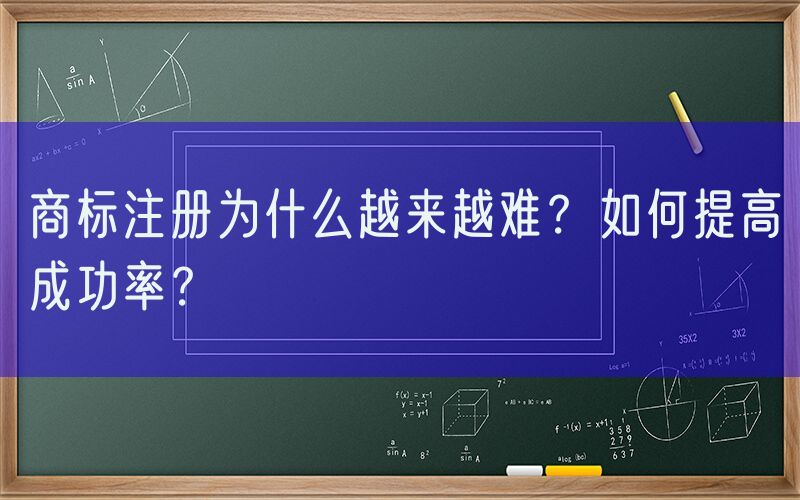 商标注册为什么越来越难？如何提高成功率？