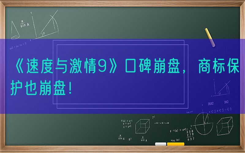 《速度与激情9》口碑崩盘，商标保护也崩盘！
