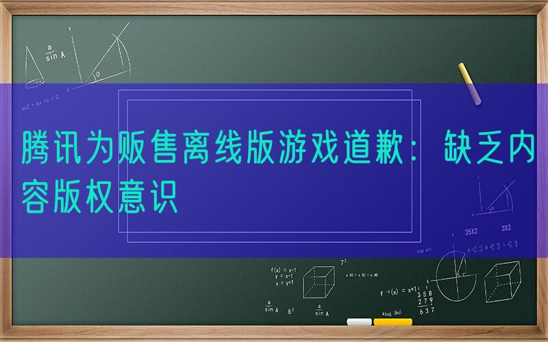 腾讯为贩售离线版游戏道歉：缺乏内容版权意识