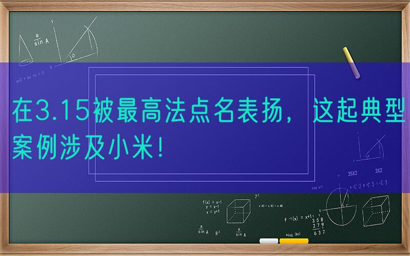 在3.15被最高法点名表扬，这起典型案例涉及小米！