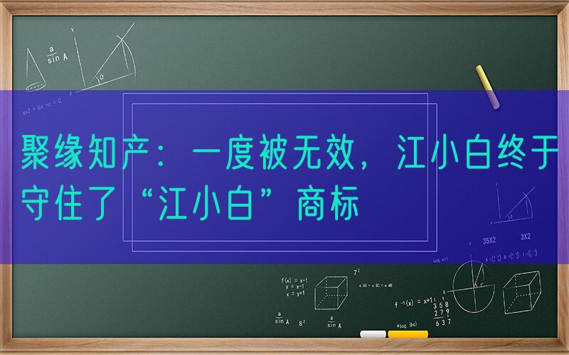 聚缘知产：一度被无效，江小白终于守住了“江小白”商标
