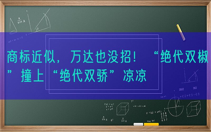 商标近似，万达也没招！“绝代双椒”撞上“绝代双骄”凉凉