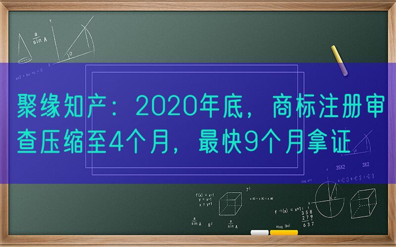 聚缘知产：2020年底，商标注册审查压缩至4个月，最快9个月拿证