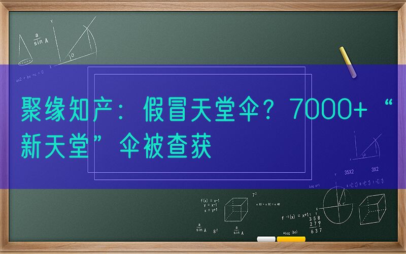 聚缘知产：假冒天堂伞？7000+“新天堂”伞被查获