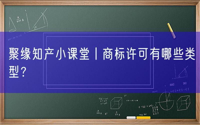 聚缘知产小课堂丨商标许可有哪些类型？