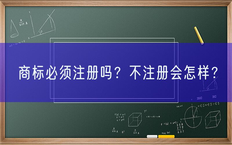 商标必须注册吗？不注册会怎样？