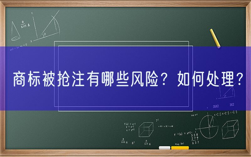 商标被抢注有哪些风险？如何处理？