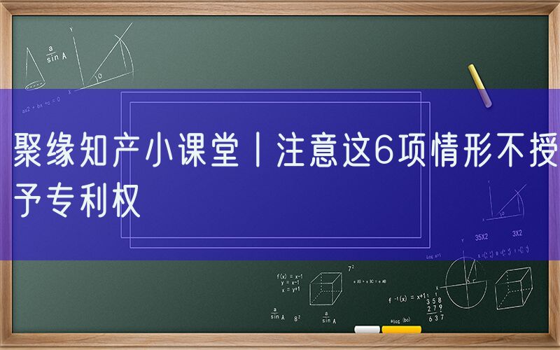 聚缘知产小课堂丨注意这6项情形不授予专利权