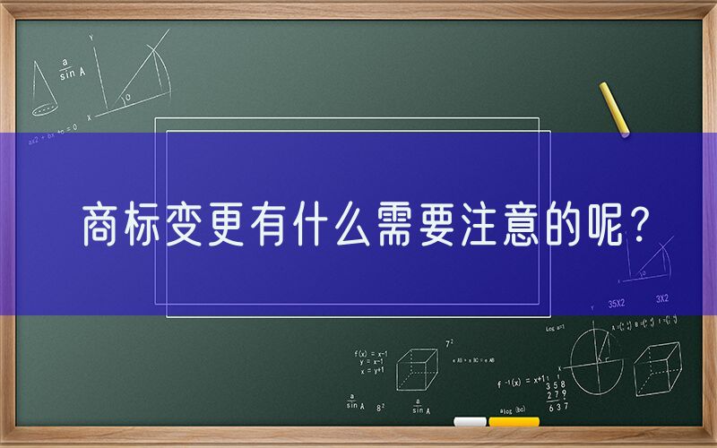 商标变更有什么需要注意的呢？