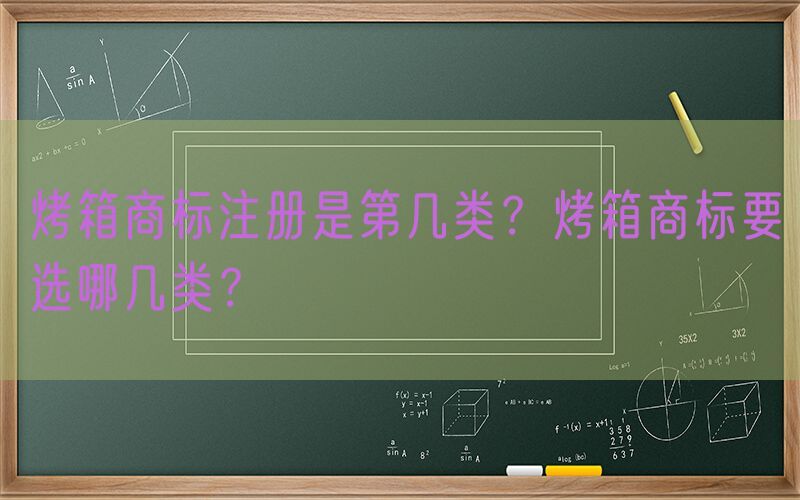 烤箱商标注册是第几类？烤箱商标要选哪几类？