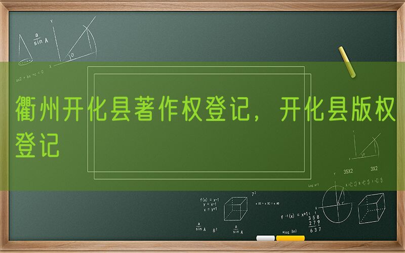 衢州开化县著作权登记，开化县版权登记