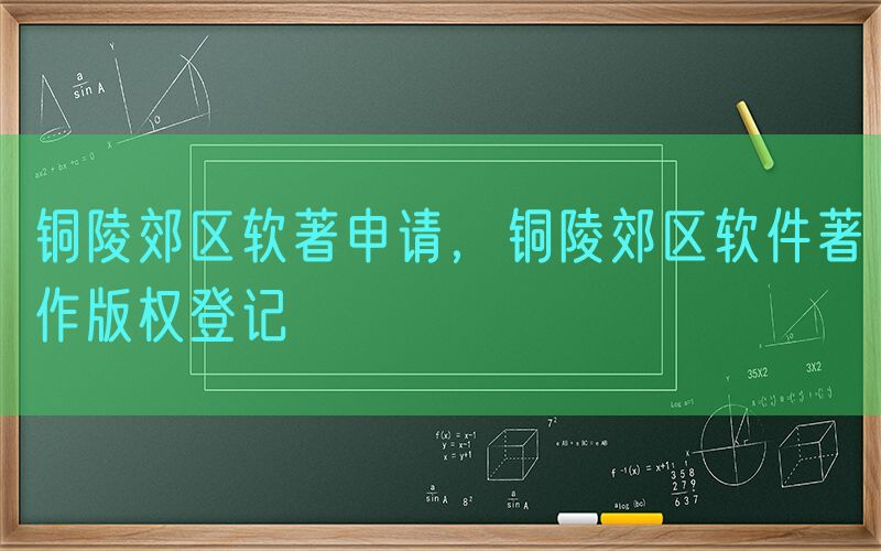 铜陵郊区软著申请，铜陵郊区软件著作版权登记