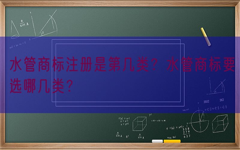 水管商标注册是第几类？水管商标要选哪几类？