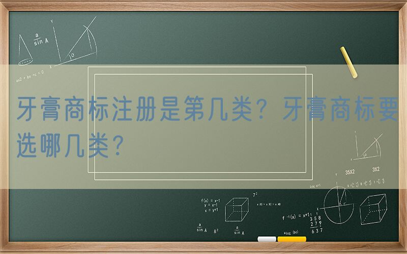 牙膏商标注册是第几类？牙膏商标要选哪几类？