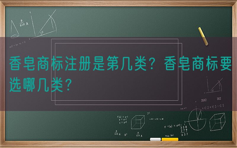 香皂商标注册是第几类？香皂商标要选哪几类？
