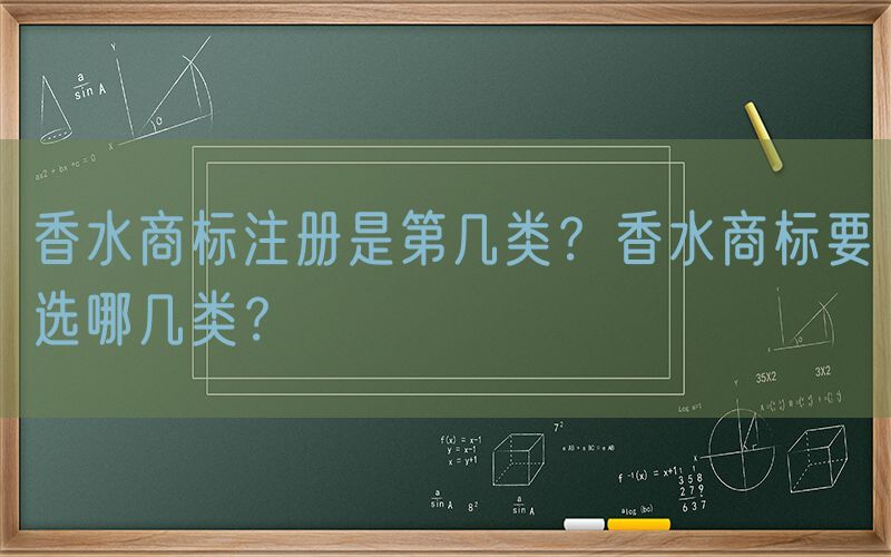 香水商标注册是第几类？香水商标要选哪几类？