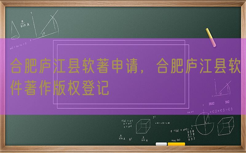 合肥庐江县软著申请，合肥庐江县软件著作版权登记
