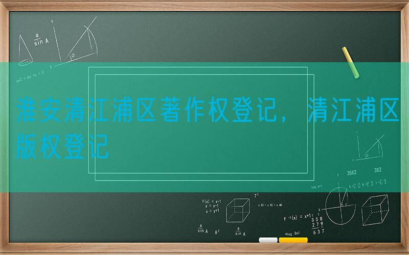 淮安清江浦区著作权登记，清江浦区版权登记