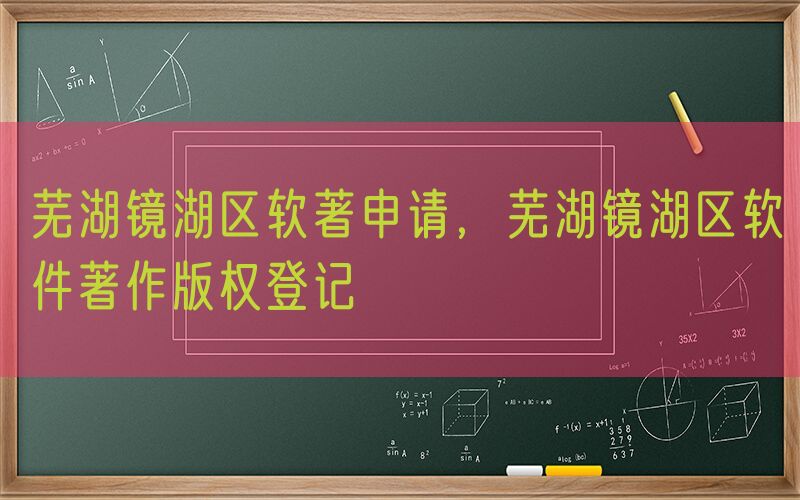芜湖镜湖区软著申请，芜湖镜湖区软件著作版权登记