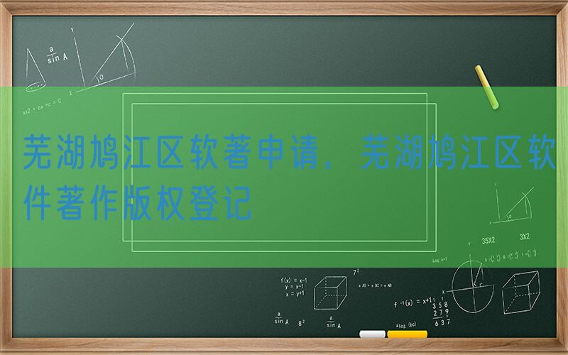 芜湖鸠江区软著申请，芜湖鸠江区软件著作版权登记