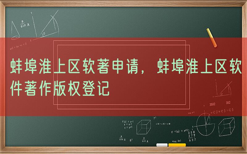 蚌埠淮上区软著申请，蚌埠淮上区软件著作版权登记