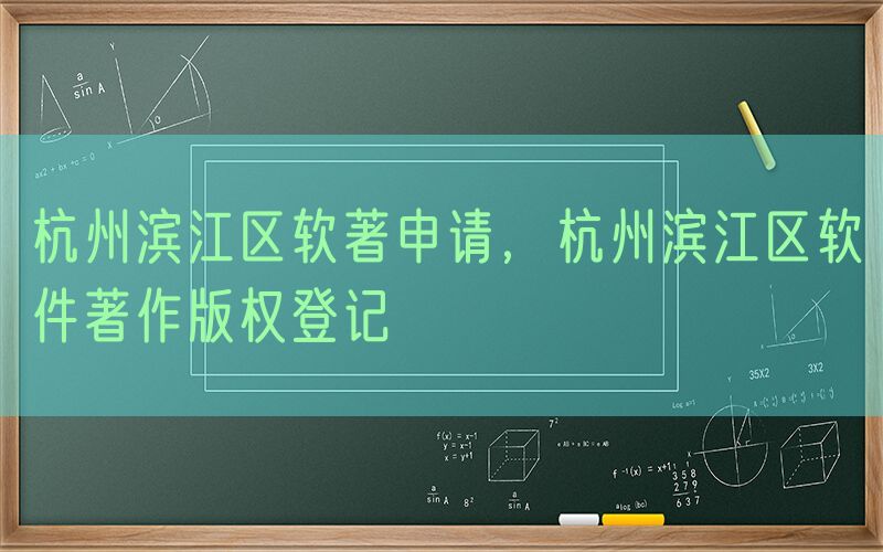 杭州滨江区软著申请，杭州滨江区软件著作版权登记