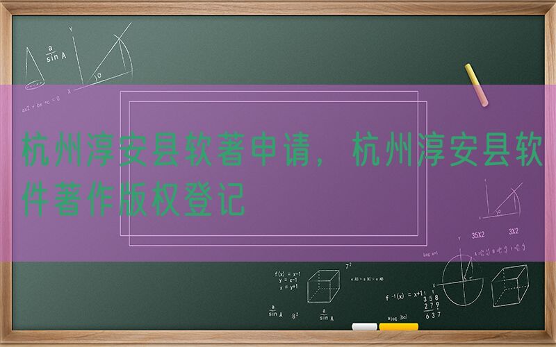 杭州淳安县软著申请，杭州淳安县软件著作版权登记