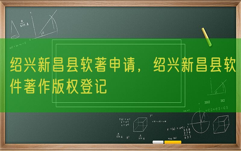 绍兴新昌县软著申请，绍兴新昌县软件著作版权登记