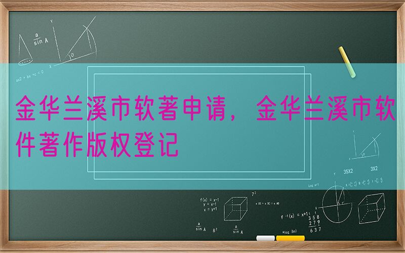 金华兰溪市软著申请，金华兰溪市软件著作版权登记