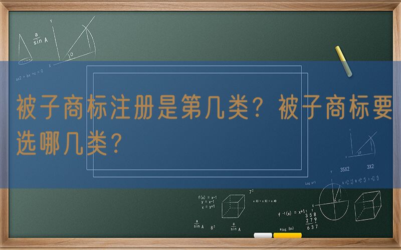 被子商标注册是第几类？被子商标要选哪几类？