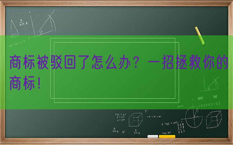商标被驳回了怎么办？一招拯救你的商标！