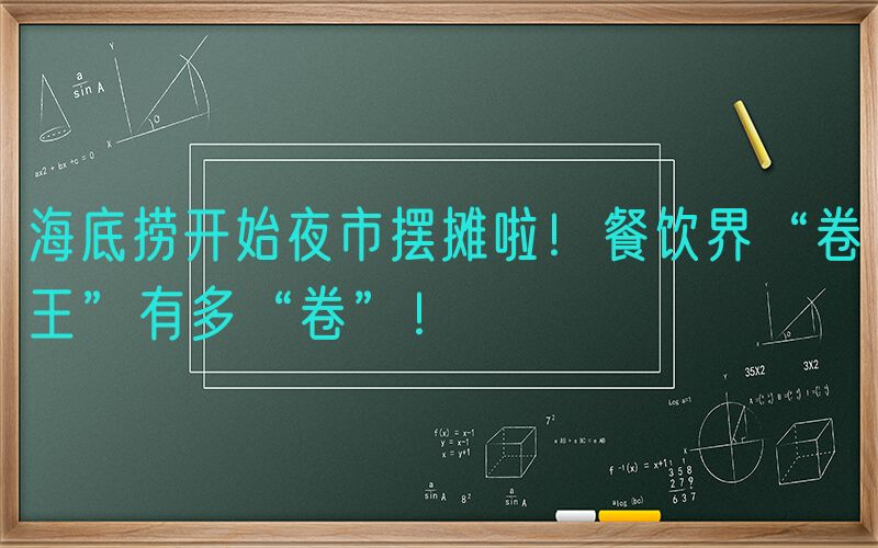海底捞开始夜市摆摊啦！餐饮界“卷王”有多“卷”！