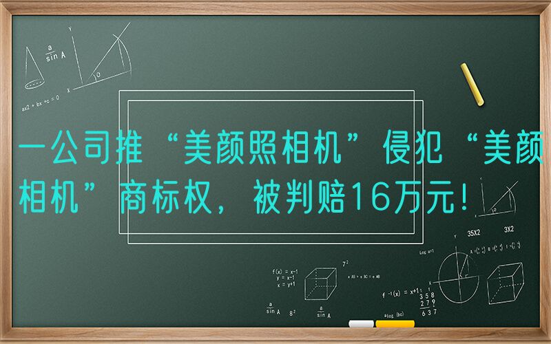 一公司推“美颜照相机”侵犯“美颜相机”商标权，被判赔16万元！