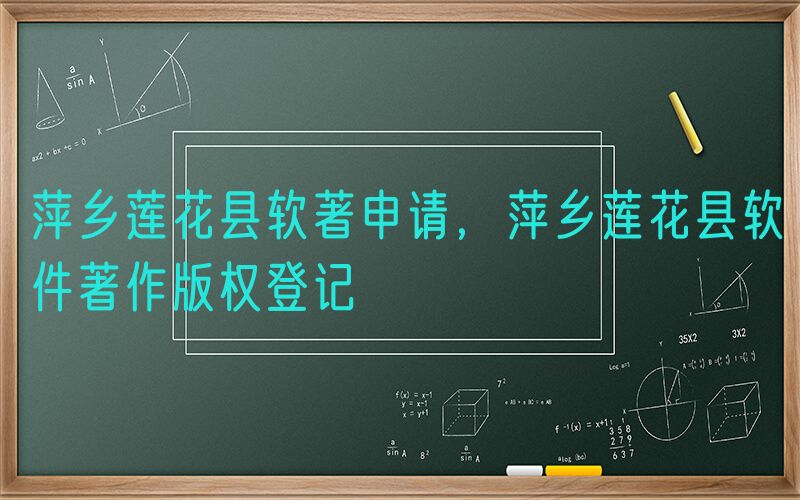 萍乡莲花县软著申请，萍乡莲花县软件著作版权登记