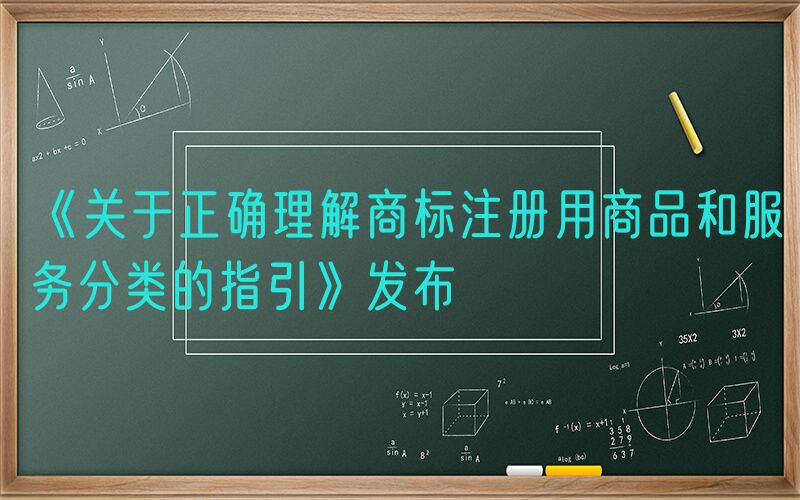 《关于正确理解商标注册用商品和服务分类的指引》发布