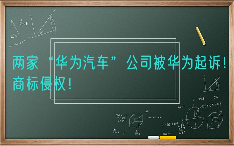 两家“华为汽车”公司被华为起诉！商标侵权！